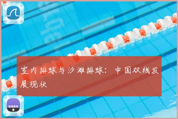 室内排球与沙滩排球:中国双线发展现状